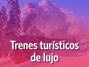 Viajes en Trenes Turísticos de Lujo